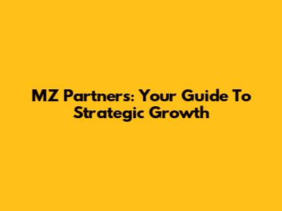 MZ Partners: Your Guide To Strategic Growth