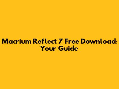 Macrium Reflect 7 Free Download: Your Guide