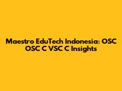 Maestro EduTech Indonesia: OSC OSC C VSC C Insights