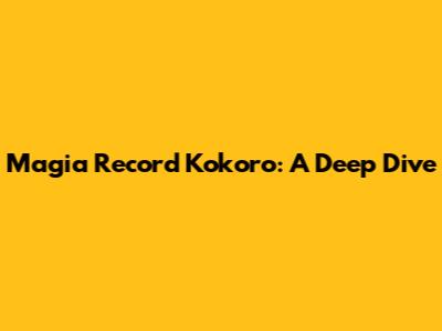 Magia Record Kokoro: A Deep Dive