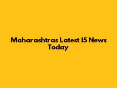 Maharashtra's Latest I5 News Today