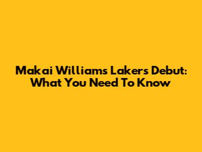 Makai Williams' Lakers Debut: What You Need To Know