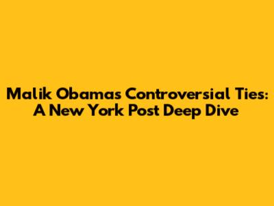 Malik Obama's Controversial Ties: A New York Post Deep Dive