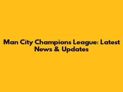 Man City Champions League: Latest News & Updates