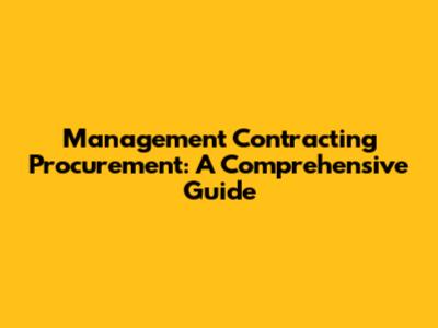 Management Contracting Procurement: A Comprehensive Guide