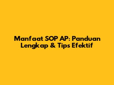 Manfaat SOP AP: Panduan Lengkap & Tips Efektif
