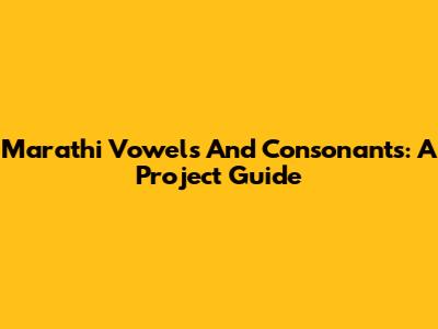 Marathi Vowels And Consonants: A Project Guide