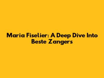 Maria Fiselier: A Deep Dive Into 'Beste Zangers'