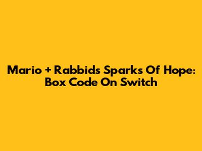 Mario + Rabbids Sparks Of Hope: Box Code On Switch