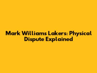 Mark Williams Lakers: Physical Dispute Explained