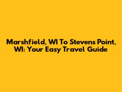 Marshfield, WI To Stevens Point, WI: Your Easy Travel Guide