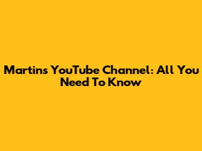 Martin's YouTube Channel: All You Need To Know