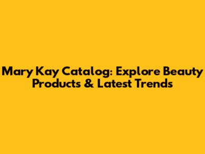 Mary Kay Catalog: Explore Beauty Products & Latest Trends