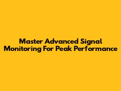 Master Advanced Signal Monitoring For Peak Performance