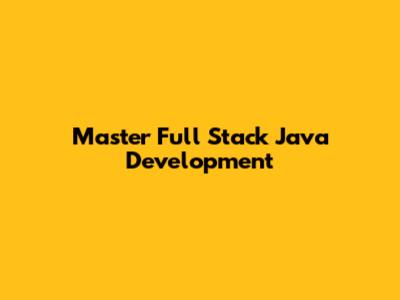 Master Full Stack Java Development