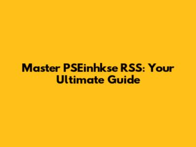 Master PSEinhkse RSS: Your Ultimate Guide