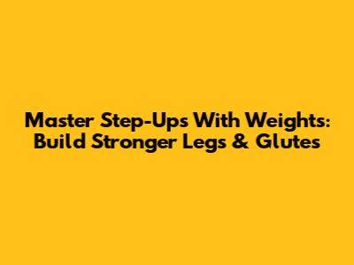 Master Step-Ups With Weights: Build Stronger Legs & Glutes