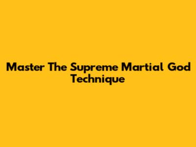 Master The Supreme Martial God Technique