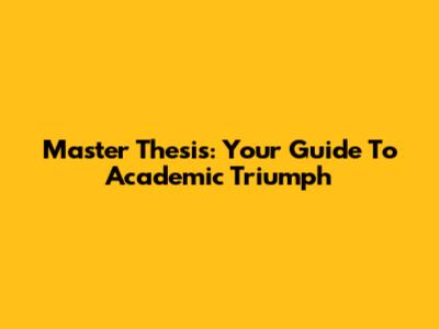 Master Thesis: Your Guide To Academic Triumph