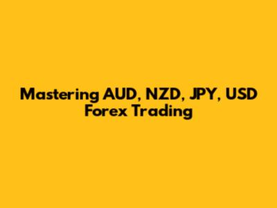 Mastering AUD, NZD, JPY, USD Forex Trading