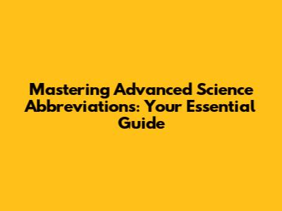 Mastering Advanced Science Abbreviations: Your Essential Guide