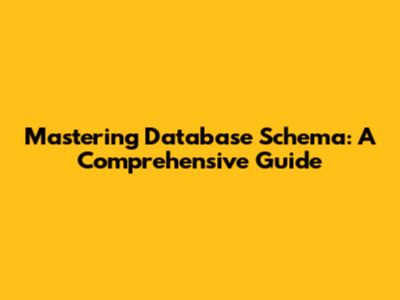 Mastering Database Schema: A Comprehensive Guide