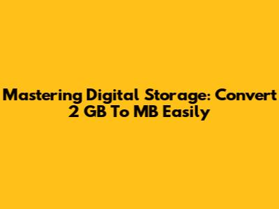 Mastering Digital Storage: Convert 2 GB To MB Easily