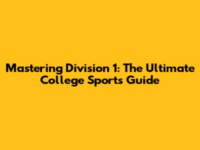 Mastering Division 1: The Ultimate College Sports Guide