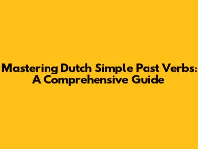 Mastering Dutch Simple Past Verbs: A Comprehensive Guide