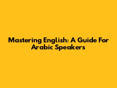 Mastering English: A Guide For Arabic Speakers