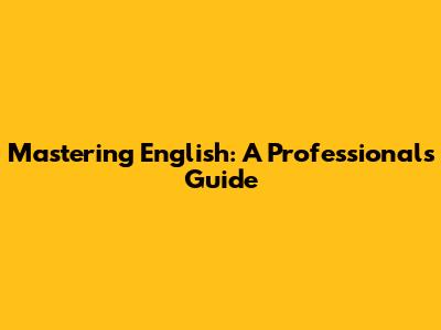 Mastering English: A Professional's Guide