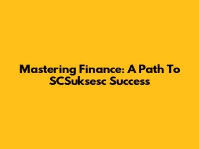 Mastering Finance: A Path To SCSuksesc Success