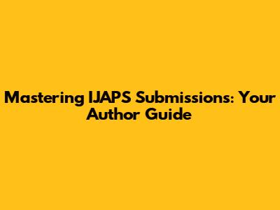 Mastering IJAPS Submissions: Your Author Guide