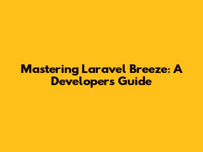 Mastering Laravel Breeze: A Developer's Guide