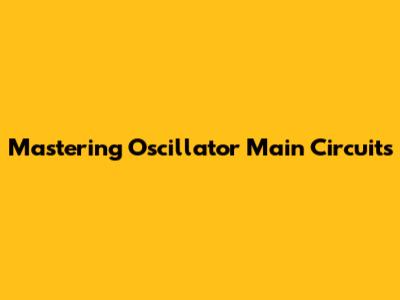 Mastering Oscillator Main Circuits