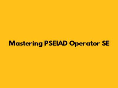 Mastering PSEIAD Operator SE