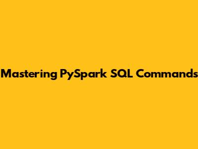 Mastering PySpark SQL Commands
