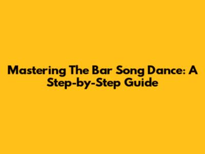 Mastering The Bar Song Dance: A Step-by-Step Guide