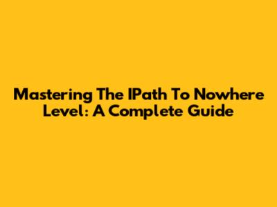 Mastering The IPath To Nowhere Level: A Complete Guide