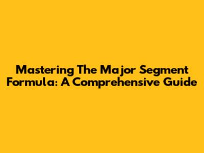 Mastering The Major Segment Formula: A Comprehensive Guide