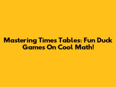 Mastering Times Tables: Fun Duck Games On Cool Math!