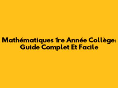 Mathématiques 1re Année Collège: Guide Complet Et Facile