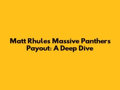 Matt Rhule's Massive Panthers Payout: A Deep Dive