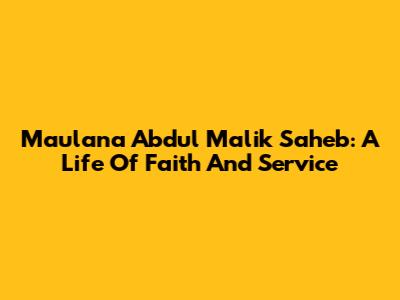 Maulana Abdul Malik Saheb: A Life Of Faith And Service