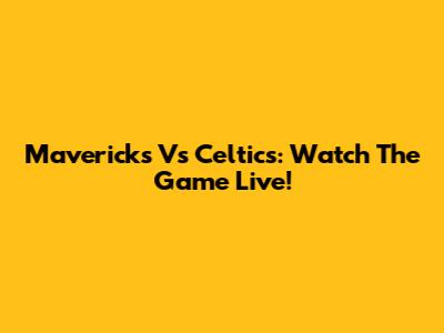 Mavericks Vs Celtics: Watch The Game Live!