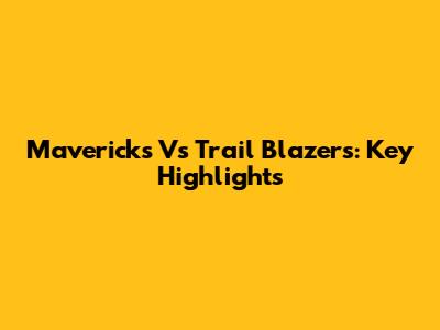 Mavericks Vs Trail Blazers: Key Highlights