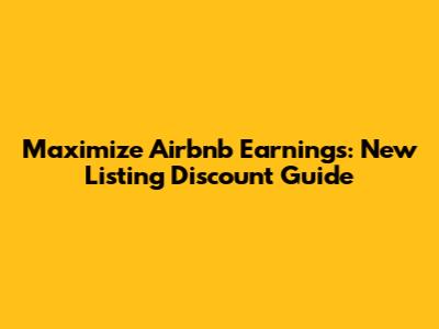 Maximize Airbnb Earnings: New Listing Discount Guide