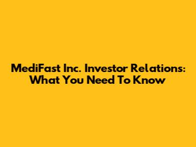 MediFast Inc. Investor Relations: What You Need To Know
