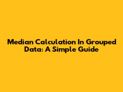 Median Calculation In Grouped Data: A Simple Guide