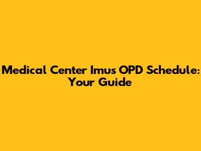 Medical Center Imus OPD Schedule: Your Guide